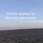 Aimes quelqu'un, ne hais personne, Daniel, inspiré par Jésus